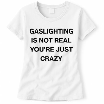 Gaslighting Is Not Real Youre Just Crazy Funny Saying Womens T-Shirt