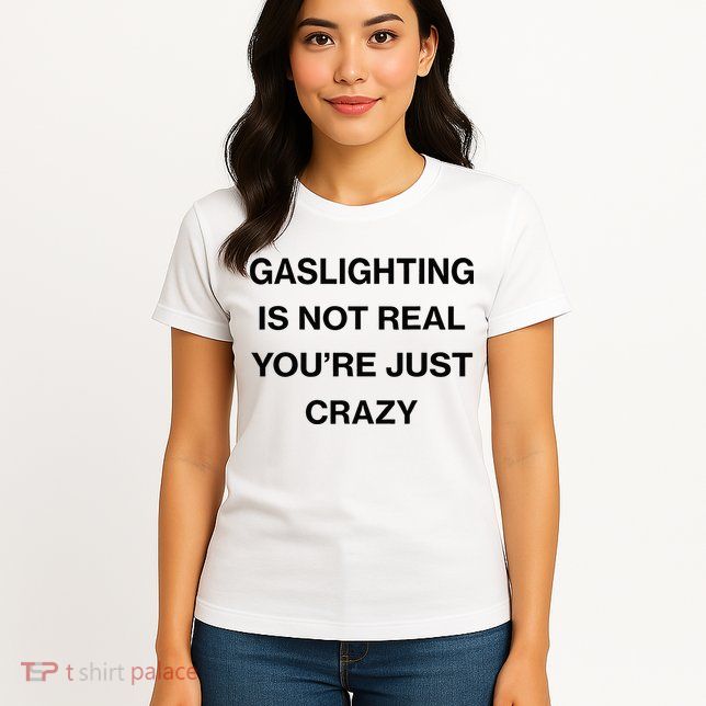 Gaslighting Is Not Real Youre Just Crazy Funny Saying Womens T-Shirt