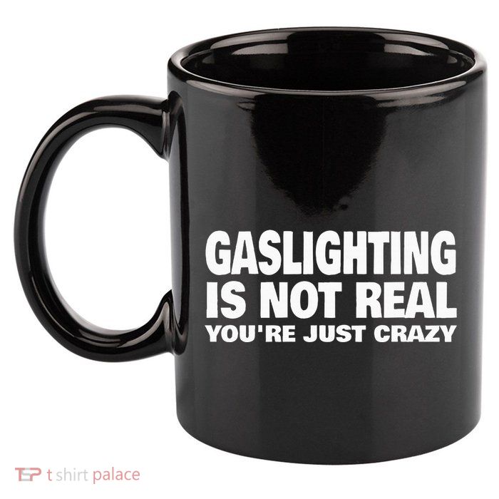 Gaslighting Is Not Real YouRe Just Crazy 11oz C Handle Ceramic Mug