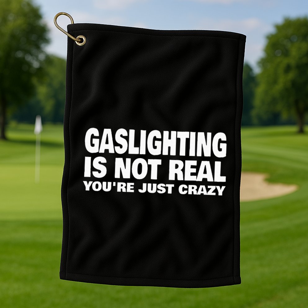 Gaslighting Is Not Real YouRe Just Crazy Golf Towel