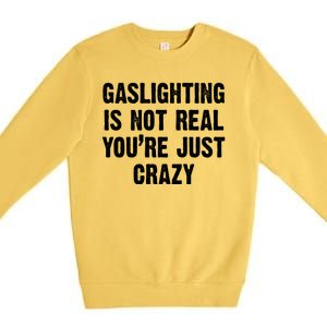 Gaslighting Is Not Real You're Just Crazy Premium Crewneck Sweatshirt