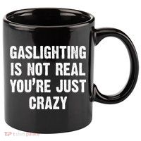 Gaslighting Is Not Real You're Just Crazy 11oz C Handle Ceramic Mug