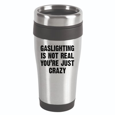 Gaslighting Is Not Real You're Just Crazy 16oz Travel Tumbler