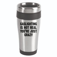 Gaslighting Is Not Real You're Just Crazy 16oz Travel Tumbler