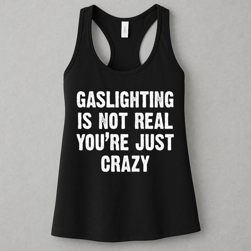 Gaslighting Is Not Real You're Just Crazy Womens Tank Top