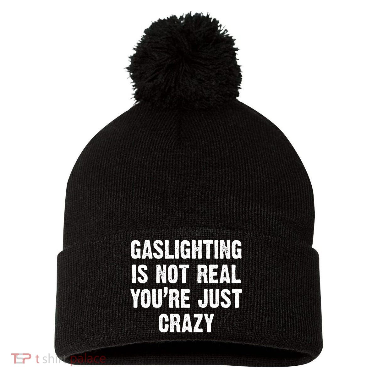 Gaslighting Is Not Real You're Just Crazy Pom Pom 12in Knit Beanie