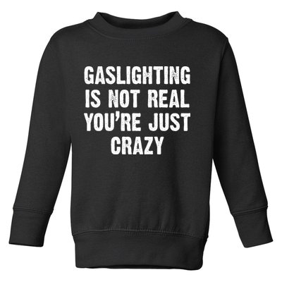 Gaslighting Is Not Real You're Just Crazy Toddler Sweatshirt