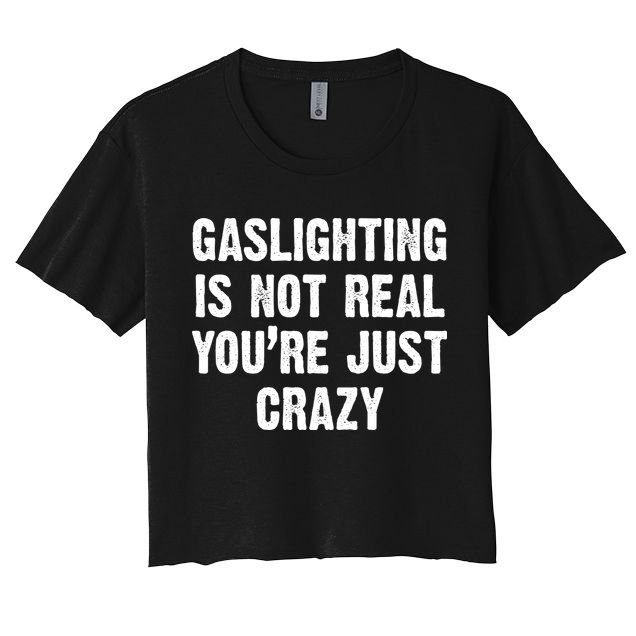 Gaslighting Is Not Real You're Just Crazy Crop Top