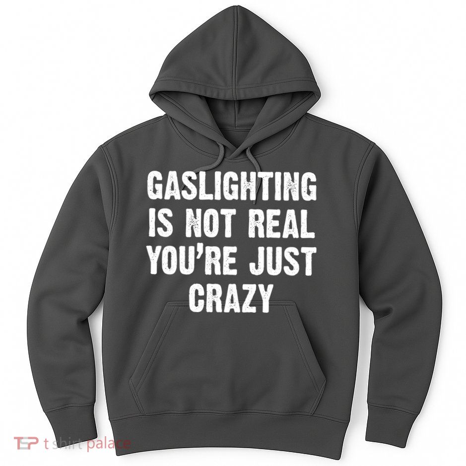 Gaslighting Is Not Real You're Just Crazy Hoodie