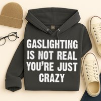 Gaslighting Is Not Real You're Just Crazy Hoodie