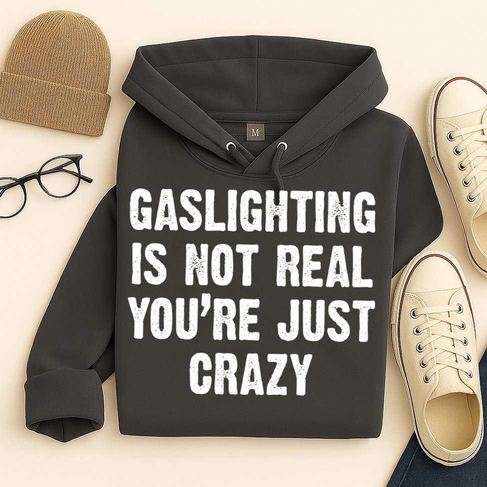 Gaslighting Is Not Real You're Just Crazy Hoodie