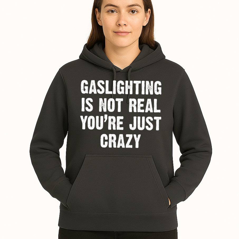 Gaslighting Is Not Real You're Just Crazy Hoodie