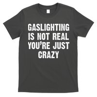 Gaslighting Is Not Real You're Just Crazy T-Shirt