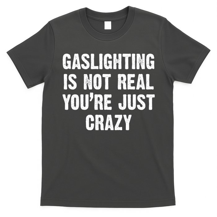 Gaslighting Is Not Real You're Just Crazy T-Shirt