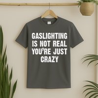 Gaslighting Is Not Real You're Just Crazy T-Shirt