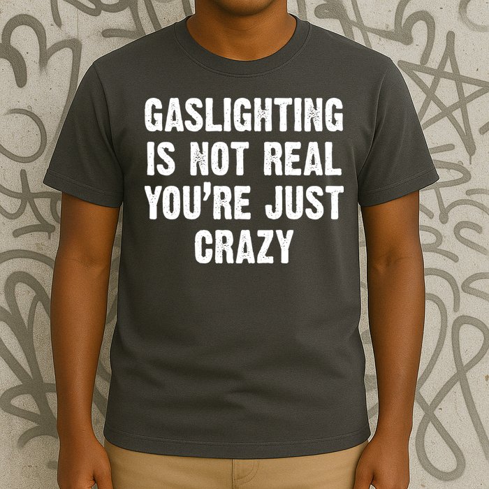 Gaslighting Is Not Real You're Just Crazy T-Shirt