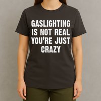 Gaslighting Is Not Real You're Just Crazy T-Shirt