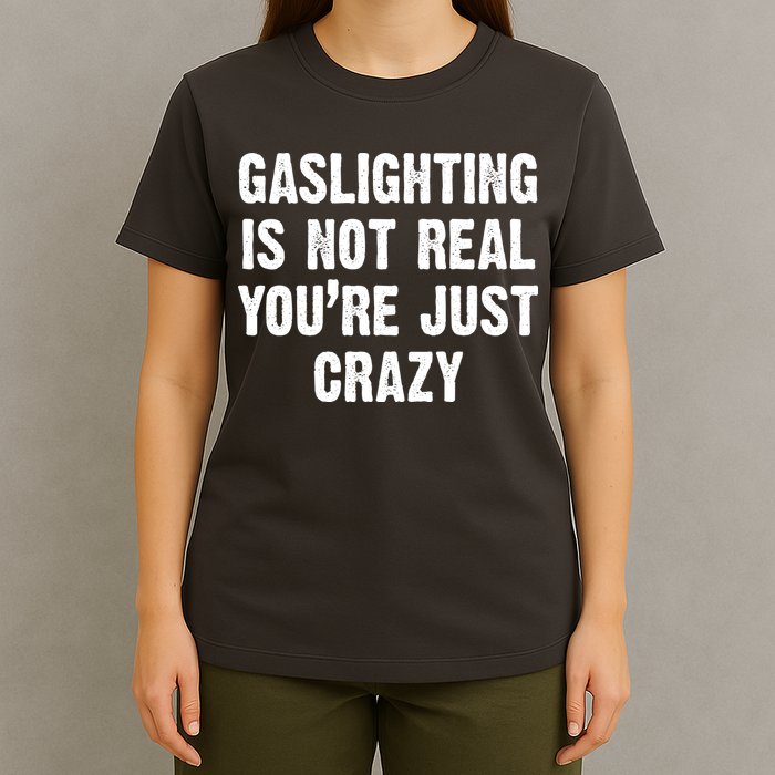 Gaslighting Is Not Real You're Just Crazy T-Shirt