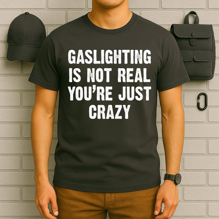 Gaslighting Is Not Real You're Just Crazy T-Shirt