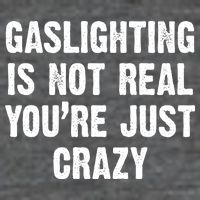 Gaslighting Is Not Real You're Just Crazy T-Shirt