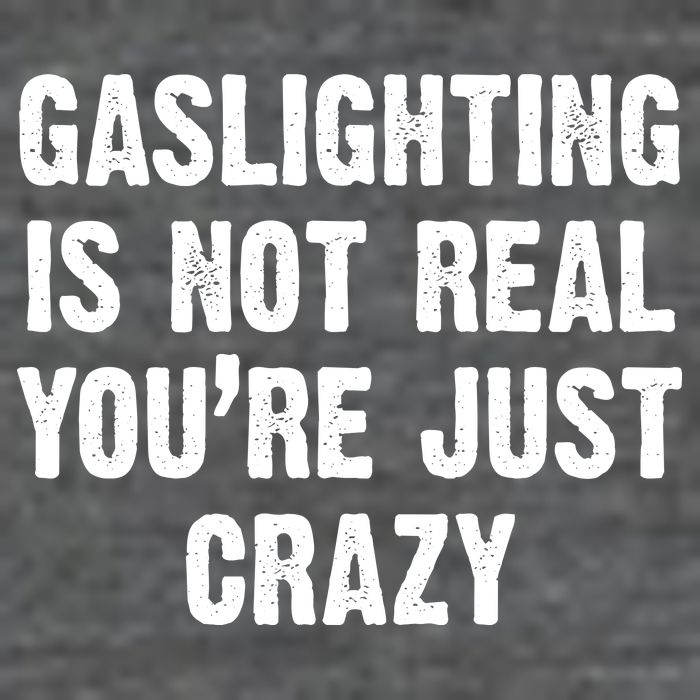 Gaslighting Is Not Real You're Just Crazy T-Shirt