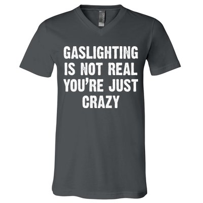 Gaslighting Is Not Real You're Just Crazy V-Neck T-Shirt
