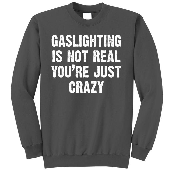 Gaslighting Is Not Real You're Just Crazy Tall Sweatshirt