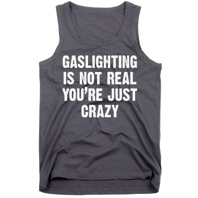 Gaslighting Is Not Real You're Just Crazy Tank Top