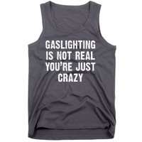 Gaslighting Is Not Real You're Just Crazy Tank Top