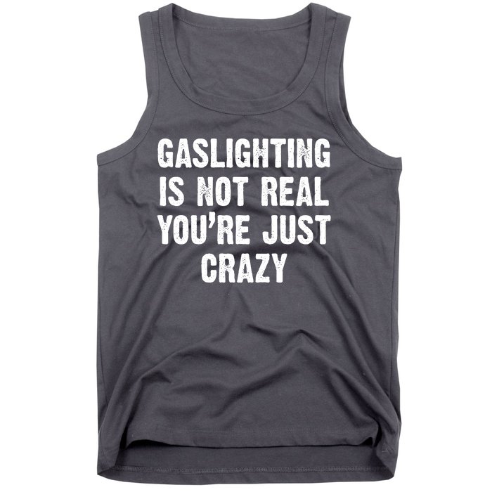 Gaslighting Is Not Real You're Just Crazy Tank Top