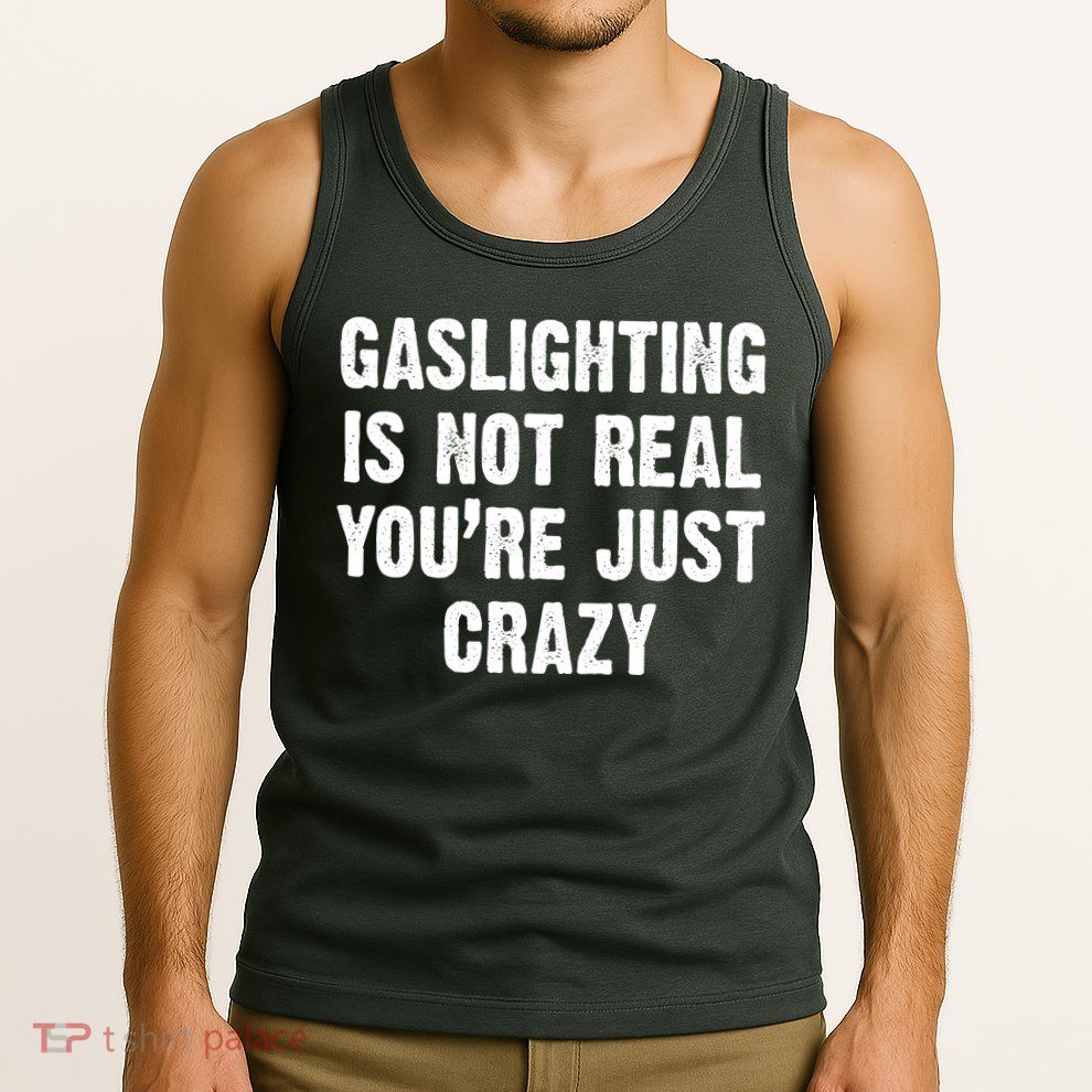 Gaslighting Is Not Real You're Just Crazy Tank Top