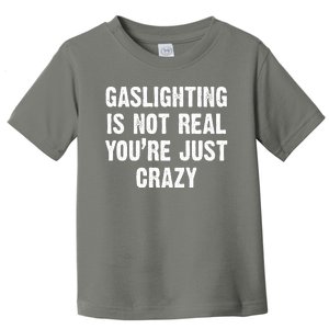 Gaslighting Is Not Real You're Just Crazy Toddler T-Shirt