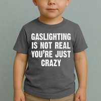 Gaslighting Is Not Real You're Just Crazy Toddler T-Shirt