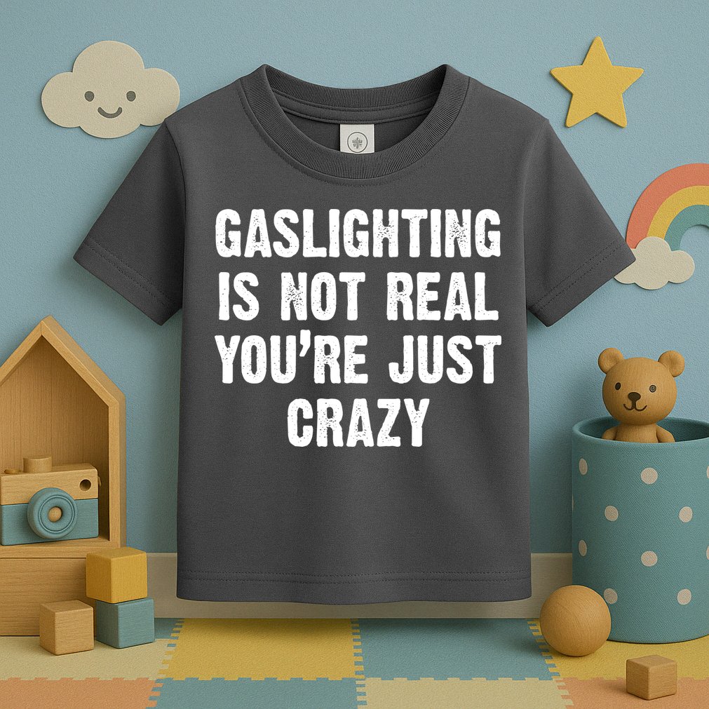 Gaslighting Is Not Real You're Just Crazy Toddler T-Shirt