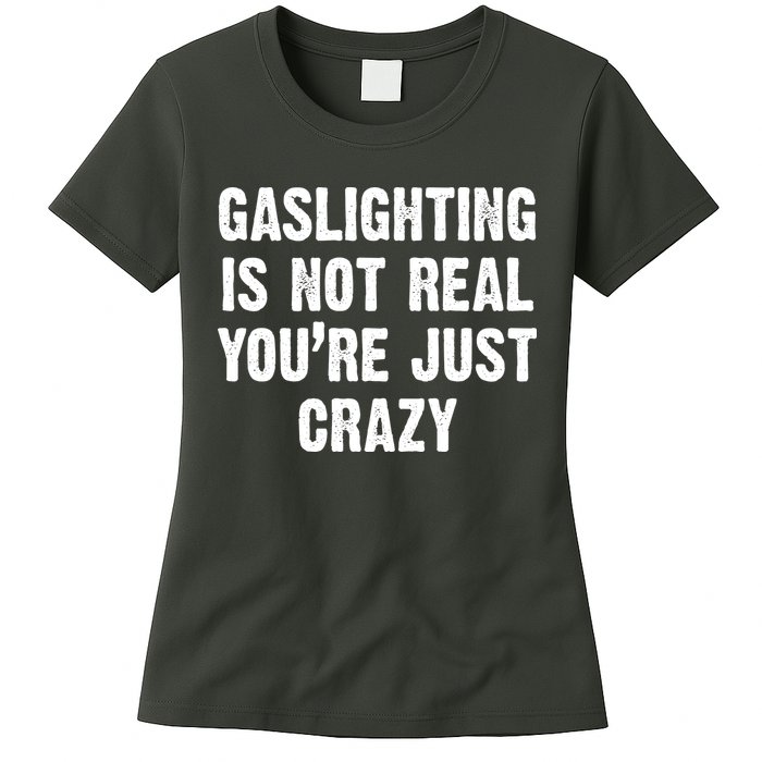 Gaslighting Is Not Real You're Just Crazy Womens T-Shirt
