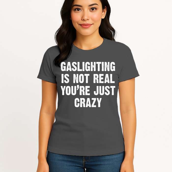 Gaslighting Is Not Real You're Just Crazy Womens T-Shirt