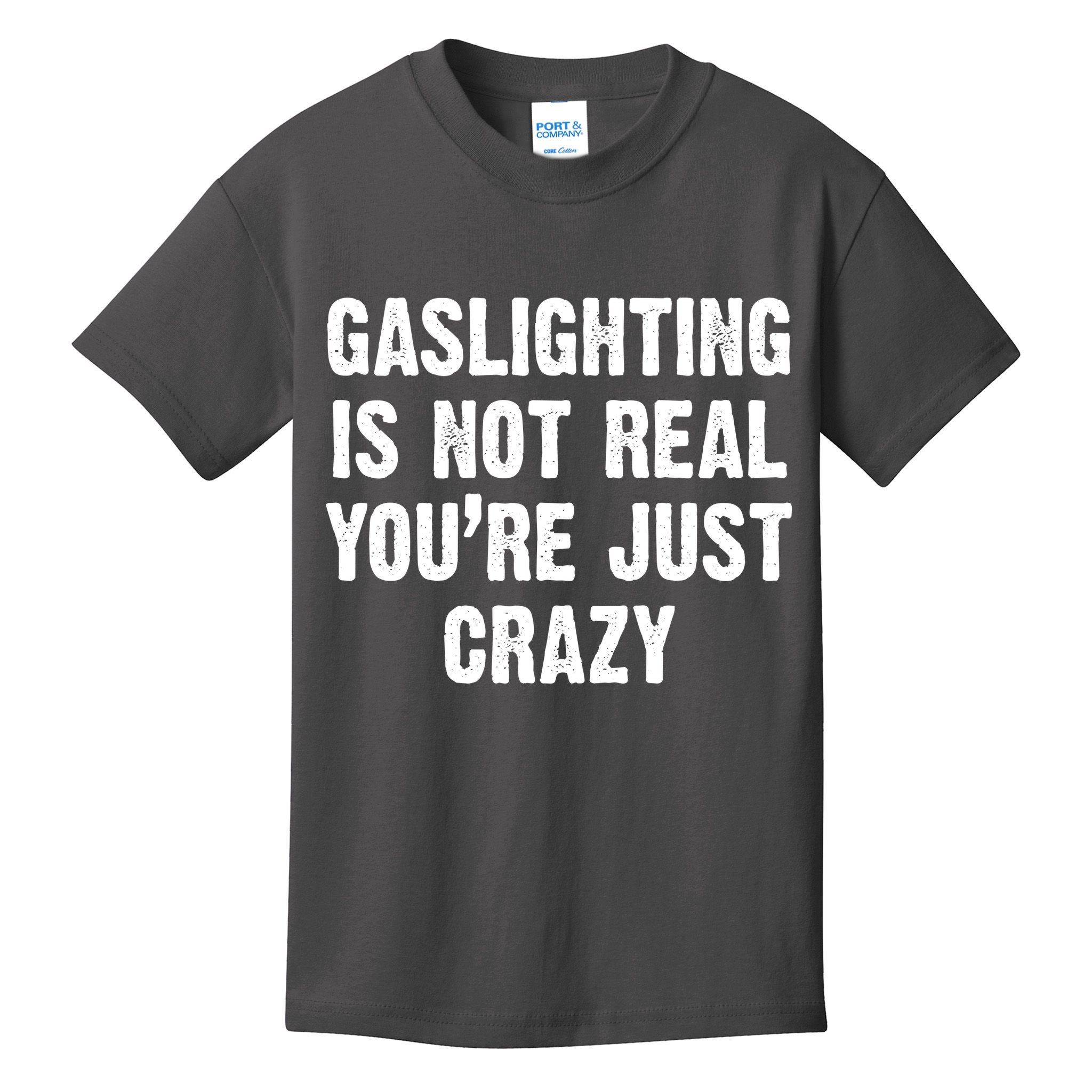 Gaslighting Is Not Real You're Just Crazy Kids T-Shirt