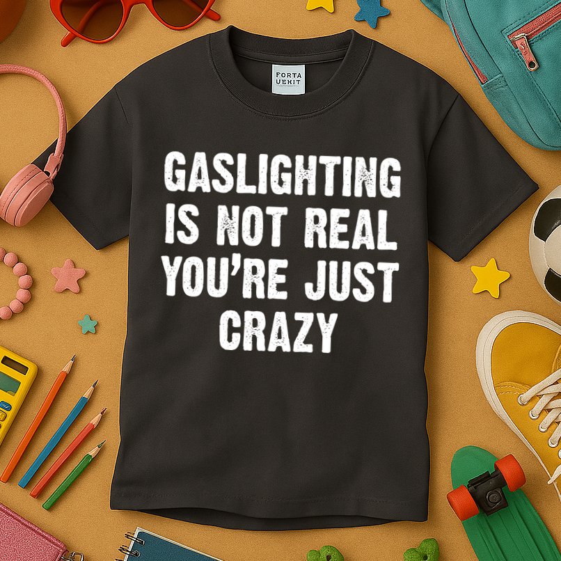Gaslighting Is Not Real You're Just Crazy Kids T-Shirt