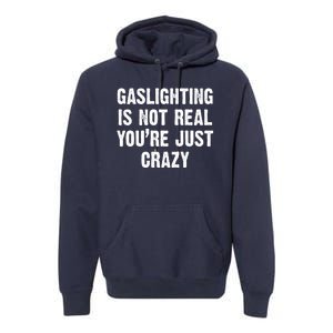 Gaslighting Is Not Real You're Just Crazy Premium Hoodie