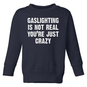 Gaslighting Is Not Real You're Just Crazy Toddler Sweatshirt