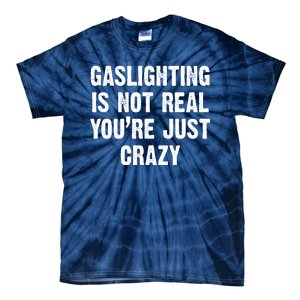 Gaslighting Is Not Real You're Just Crazy Tie-Dye T-Shirt