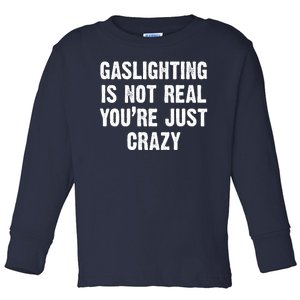 Gaslighting Is Not Real You're Just Crazy Toddler Long Sleeve Shirt