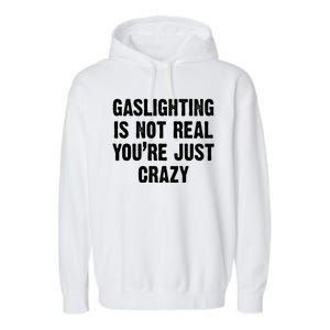 Gaslighting Is Not Real You're Just Crazy Garment-Dyed Fleece Hoodie