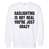 Gaslighting Is Not Real You're Just Crazy Garment-Dyed Sweatshirt