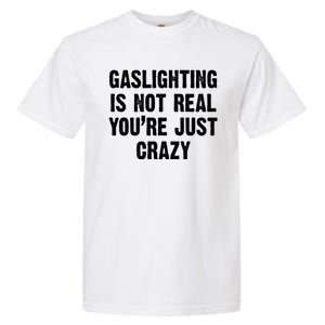 Gaslighting Is Not Real You're Just Crazy Garment-Dyed Heavyweight T-Shirt