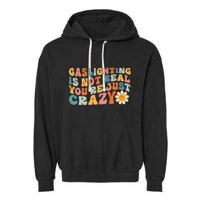 Gaslighting Is Not Real Youre Just Crazy Retro Groovy Garment-Dyed Fleece Hoodie