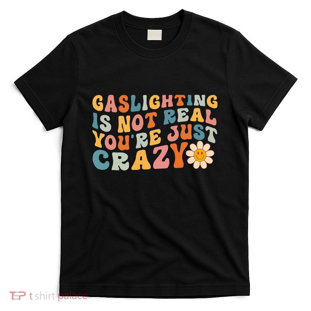 Gaslighting Is Not Real Youre Just Crazy Retro Groovy T-Shirt