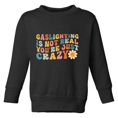 Gaslighting Is Not Real Youre Just Crazy Retro Groovy Toddler Sweatshirt
