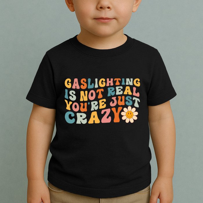 Gaslighting Is Not Real Youre Just Crazy Retro Groovy Toddler T-Shirt
