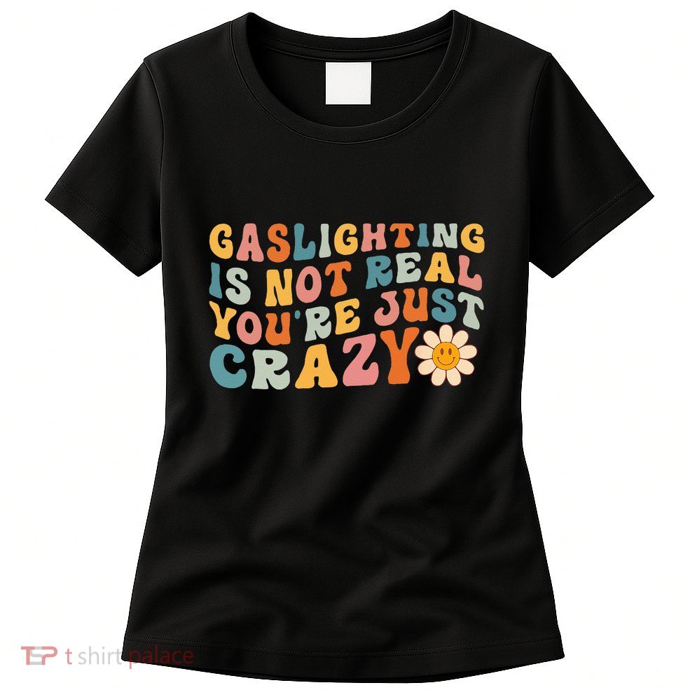 Gaslighting Is Not Real Youre Just Crazy Retro Groovy Womens T-Shirt